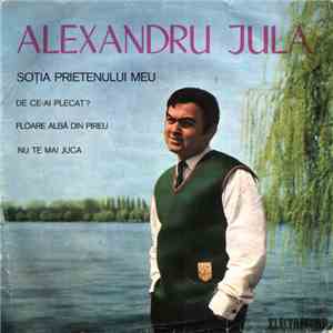 Alexandru Jula - Soția Prietenului Meu / De Ce-ai Plecat ? / Floare Albă Din Pireu / Nu Te Mai Juca download free