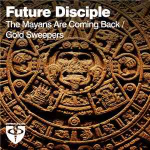 Future Disciple - The Mayans Are Coming Back / Gold Sweepers download free