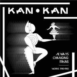 Kan Kan - Always Changing Trains (Works 1980-1983) download free