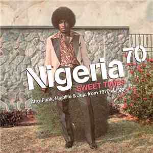 Various - Nigeria 70 (Sweet Times: Afro-Funk, Highlife & Juju From 1970s Lagos) download free